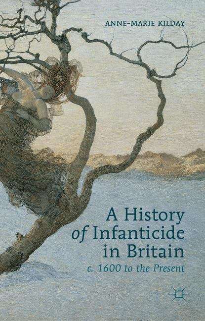 A History of Infanticide in Britain, c. 1600 to the Present