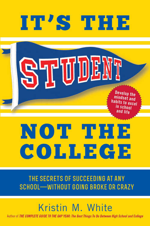 Book cover of It's the Student, Not the College: The Secrets Of Succeeding At Any School--without Going Broke Or Crazy