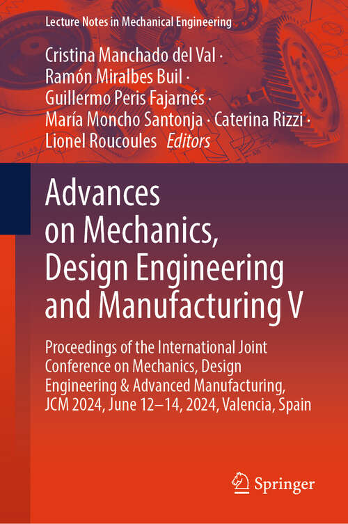 Book cover of Advances on Mechanics, Design Engineering and Manufacturing V: Proceedings of the International Joint Conference on Mechanics, Design Engineering & Advanced Manufacturing, JCM 2024, June 12–14, 2024, Valencia, Spain (Lecture Notes in Mechanical Engineering)