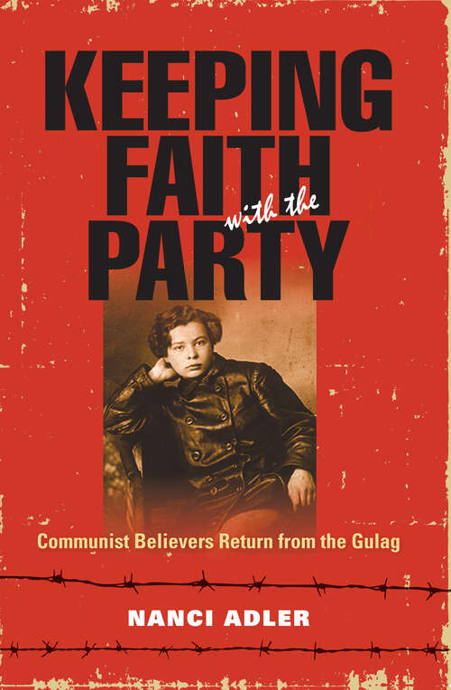 Keeping Faith with the Party: Communist Believers Return From The Gulag