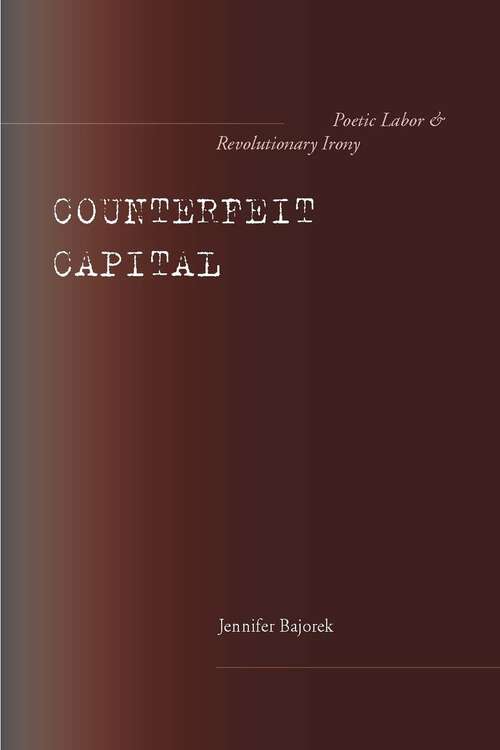 Book cover of Counterfeit Capital: Poetic Labor and Revolutionary Irony