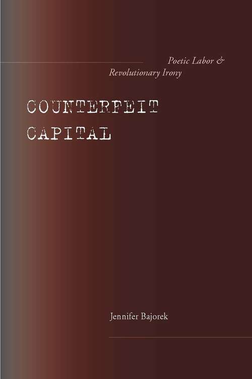 Book cover of Counterfeit Capital: Poetic Labor and Revolutionary Irony