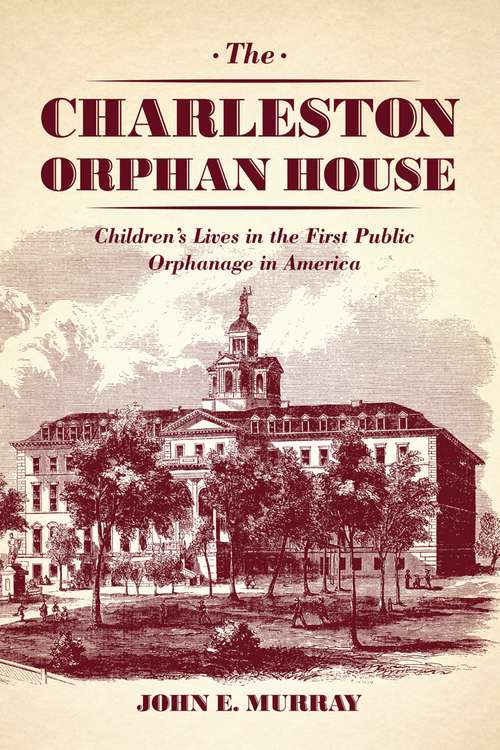 The Charleston Orphan House: Children's Lives in the First Public Orphanage in America