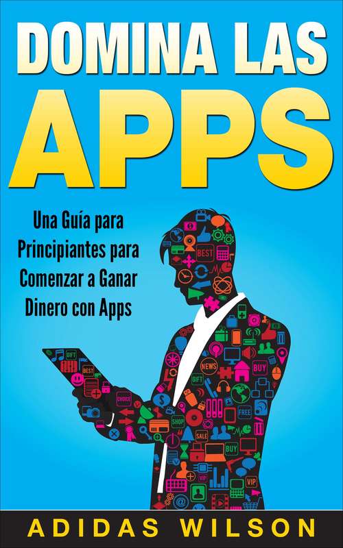 Book cover of Domina Las Apps: Una Guía para Principiantes para Comenzar a Ganar Dinero con Apps