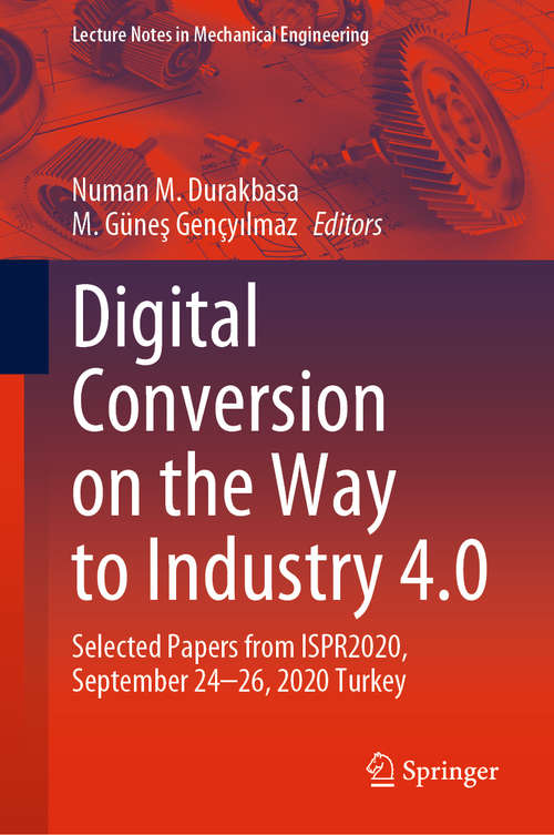 Book cover of Digital Conversion on the Way to Industry 4.0: Selected Papers from ISPR2020, September 24-26, 2020 Online - Turkey (1st ed. 2021) (Lecture Notes in Mechanical Engineering)