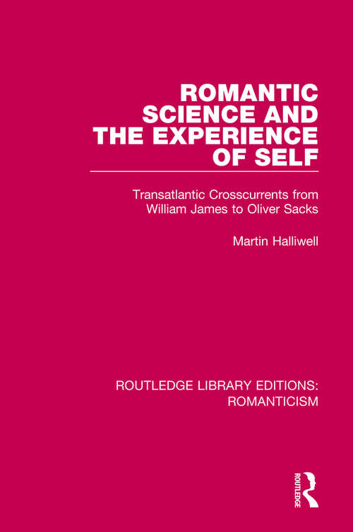 Book cover of Romantic Science and the Experience of Self: Transatlantic Crosscurrents from William James to Oliver Sacks (Routledge Library Editions: Romanticism: Vol. 2)