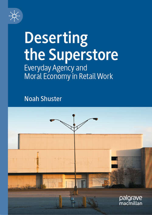 Book cover of Deserting the Superstore: Everyday Agency and Moral Economy in Retail Work