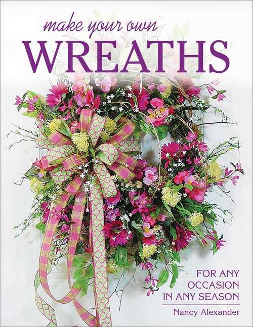 Book cover of Make Your Own Wreaths: For Any Occasion in Any Season