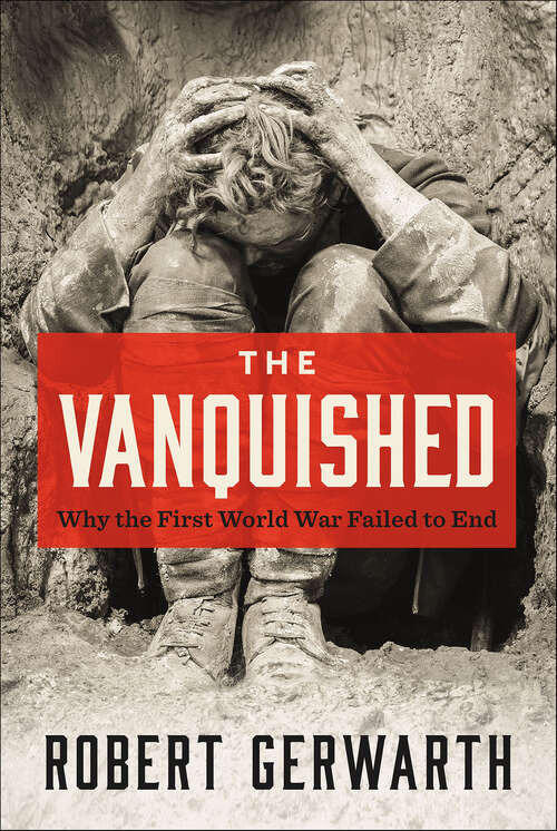 Book cover of The Vanquished: Why the First World War Failed to End
