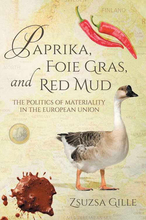 Paprika, Foie Gras, and Red Mud: The Politics Of Materiality In The European Union (Framing The Global Ser.)