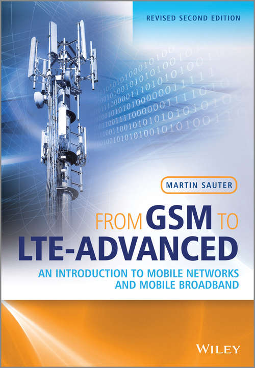 From GSM to LTE-Advanced: An Introduction to Mobile Networks and Mobile Broadband
