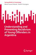 Understanding and Preventing Recidivism of Young Offenders in Argentina (SpringerBriefs in Criminology)