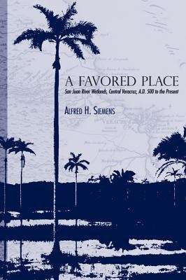Book cover of A Favored Place: San Juan River Wetlands, Central Veracruz, A.D. 500 to the Present