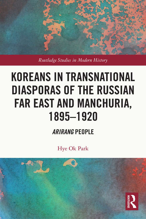 Book cover of Koreans in Transnational Diasporas of the Russian Far East and Manchuria, 1895–1920: Arirang People (Routledge Studies in Modern History)