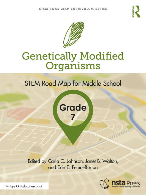 Genetically Modified Organisms, Grade 7: STEM Road Map for Middle School (STEM Road Map Curriculum Series)