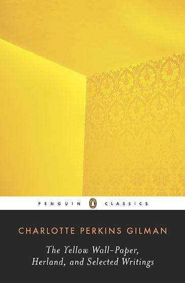 The Yellow Wall-paper, Herland, and Selected Writings