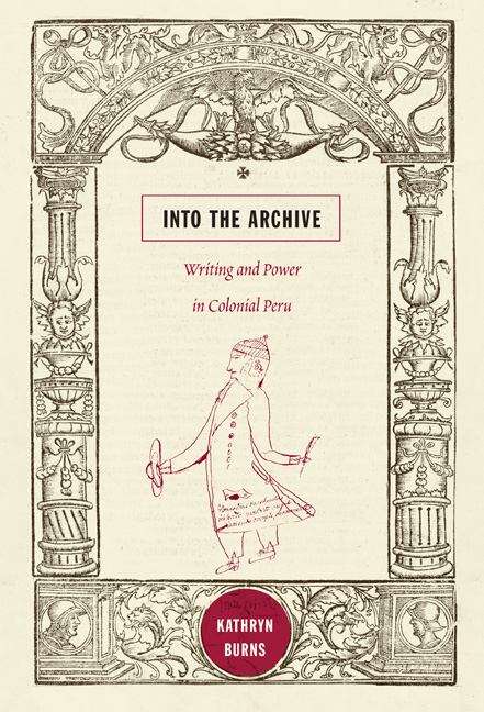 Book cover of Into the Archive: Writing and Power in Colonial Peru
