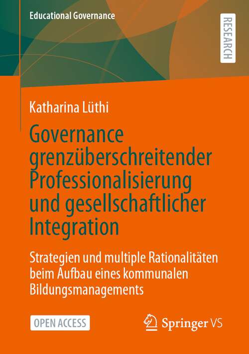 Book cover of Governance grenzüberschreitender Professionalisierung und gesellschaftlicher Integration: Strategien und multiple Rationalitäten beim Aufbau eines kommunalen Bildungsmanagements (1. Aufl. 2023) (Educational Governance #57)