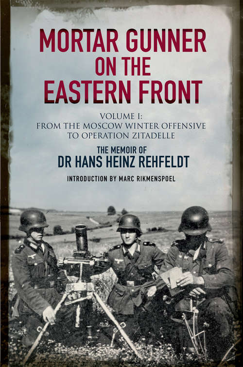 Book cover of Mortar Gunner on the Eastern Front Volume I: From the Moscow Winter Offensive to Operation Zitadelle