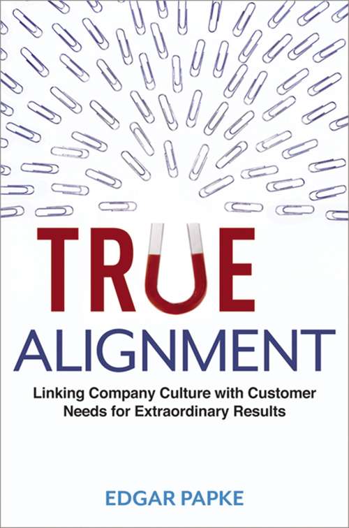 Book cover of True Alignment: Linking Company Culture with Customer Needs for Extraordinary Results