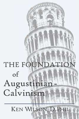 The Foundation Of Augustinian-Calvinism