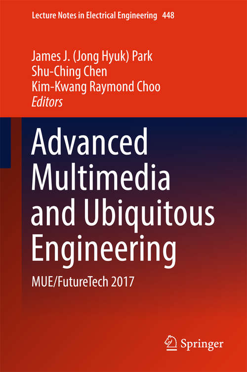 Advanced Multimedia and Ubiquitous Engineering: MUE/FutureTech 2017 (Lecture Notes in Electrical Engineering #448)
