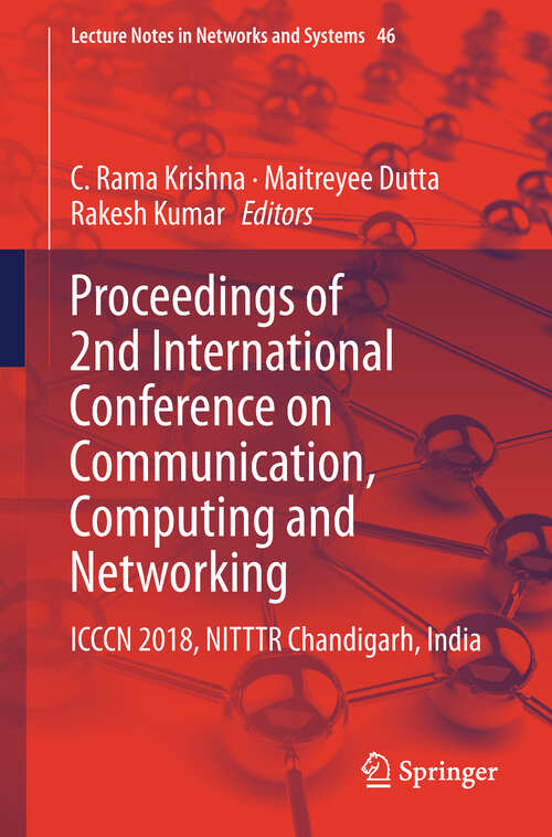 Proceedings of 2nd International Conference on Communication, Computing and Networking: ICCCN 2018, NITTTR Chandigarh, India (Lecture Notes in Networks and Systems #46)