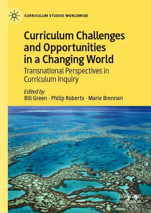 Curriculum Challenges and Opportunities in a Changing World: Transnational Perspectives in Curriculum Inquiry (Curriculum Studies Worldwide)