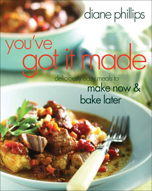 Book cover of You've Got It Made: Deliciously Easy Meals to Make Now & Bake Later