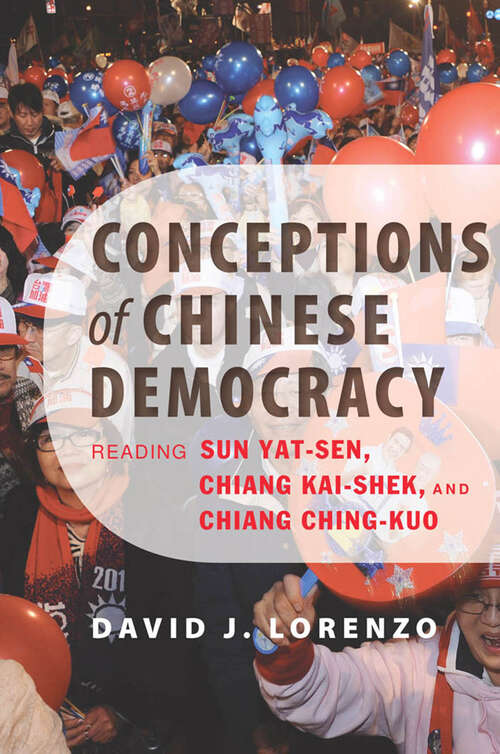 Book cover of Conceptions of Chinese Democracy: Reading Sun Yat-Zen, Chiang Kai-Shek, and Chiang Ching-Kuo