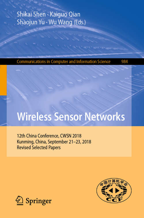 Wireless Sensor Networks: 12th China Conference, Cwsn 2018 Kunming, China, September 21-23, 2018, Revised Selected Papers (Communications in Computer and Information Science #984)