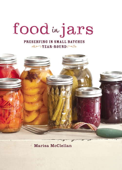 Book cover of Food in Jars: Preserving in Small Batches Year-Round