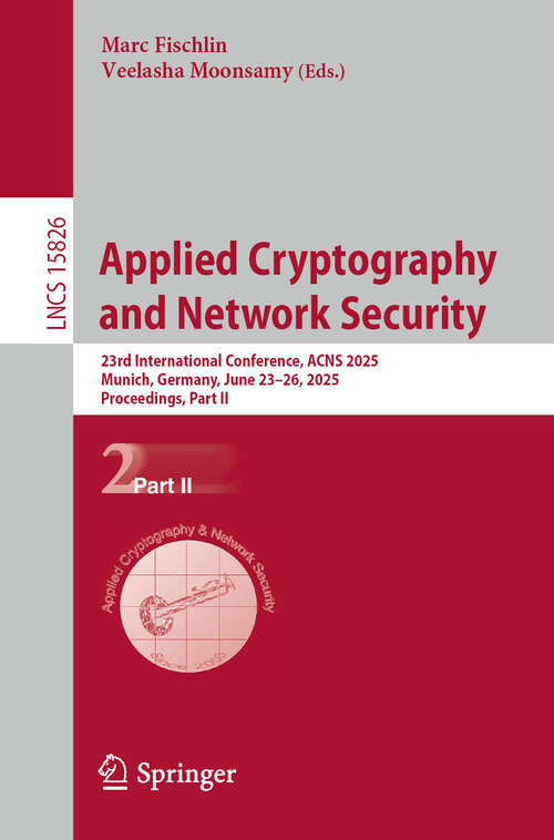Book cover of Applied Cryptography and Network Security: 23rd International Conference, ACNS 2025, Munich, Germany, June 23–26, 2025, Proceedings, Part II (Lecture Notes in Computer Science #15826)