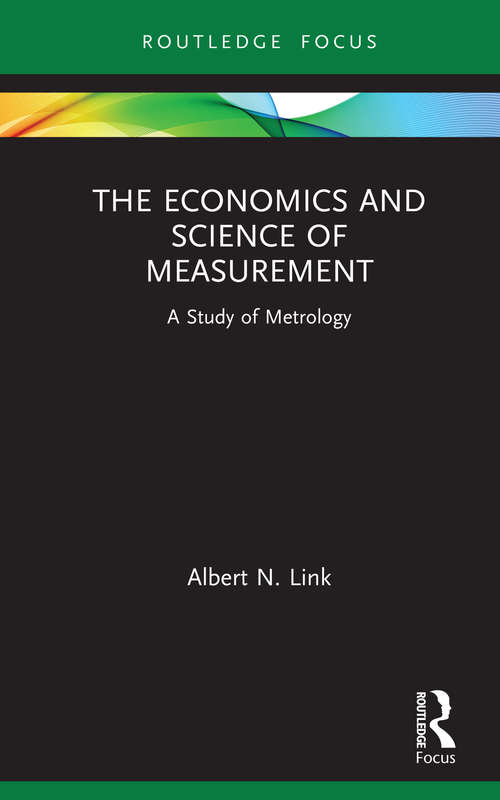 The Economics and Science of Measurement: A Study of Metrology (Routledge Studies in Economic Theory, Method and Philosophy)