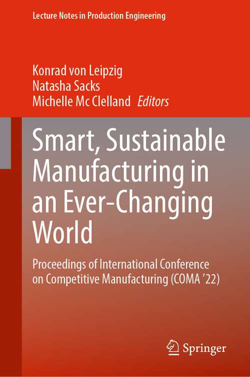 Book cover of Smart, Sustainable Manufacturing in an Ever-Changing World: Proceedings of International Conference on Competitive Manufacturing (COMA ’22) (1st ed. 2023) (Lecture Notes in Production Engineering)
