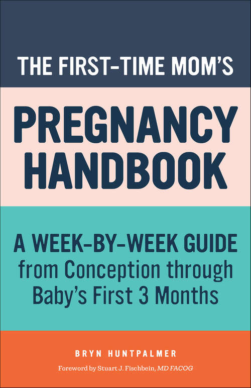 Book cover of The First-Time Mom's Pregnancy Handbook: A Week-by-Week Guide from Conception through Baby's First 3 Months (First-Time Mom's Handbook)