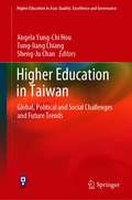 Higher Education in Taiwan: Global, Political and Social Challenges and Future Trends (Higher Education in Asia: Quality, Excellence and Governance)