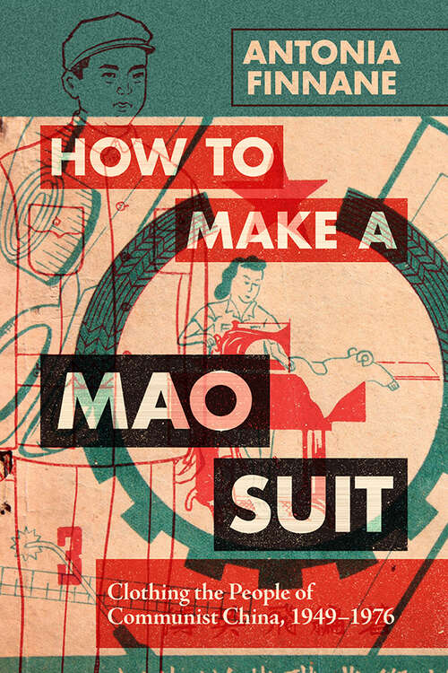 Book cover of How to Make a Mao Suit: Clothing the People of Communist China, 1949–1976 (Cambridge Studies in the History of the People's Republic of China)