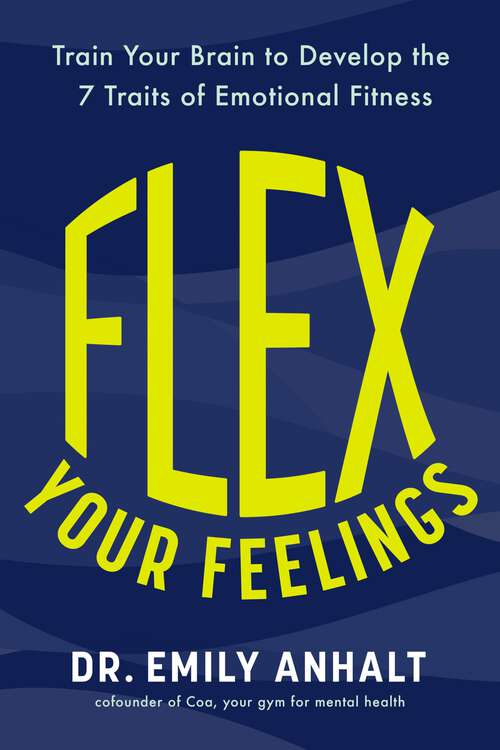 Book cover of Flex Your Feelings: Train Your Brain to Develop the 7 Traits of Emotional Fitness