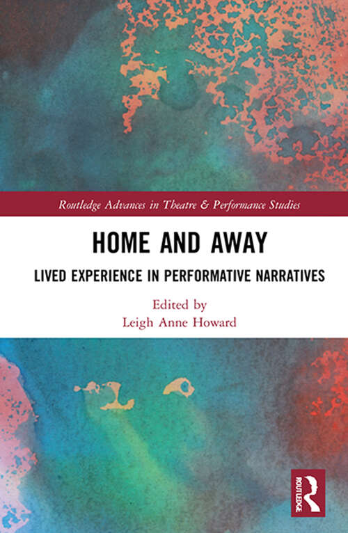 Home and Away: Lived Experience in Performative Narratives (Routledge Advances in Theatre & Performance Studies)
