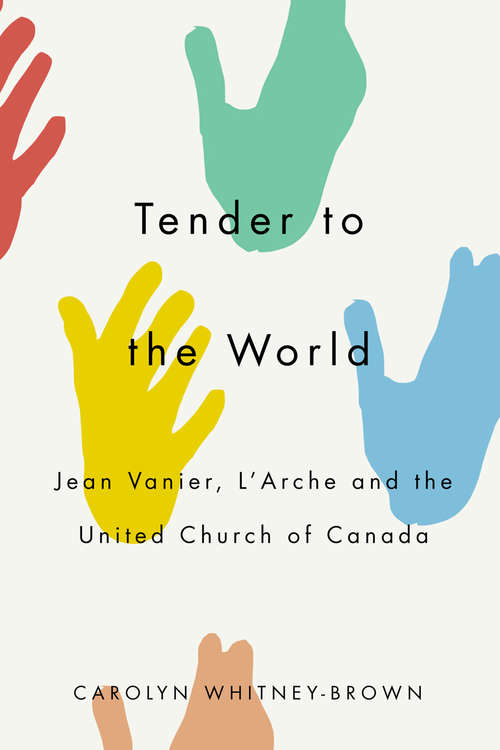Book cover of Tender to the World: Jean Vanier, L'Arche, and the United Church of Canada
