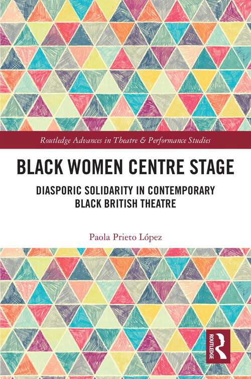 Book cover of Black Women Centre Stage: Diasporic Solidarity in Contemporary Black British Theatre (Routledge Advances in Theatre & Performance Studies)