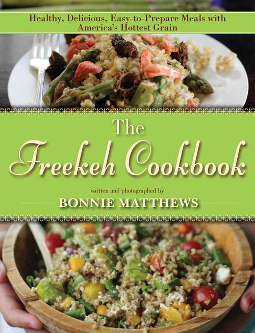 Book cover of The Freekeh Cookbook: Healthy, Delicious, Easy-to-Prepare Meals with America's Hottest Grain