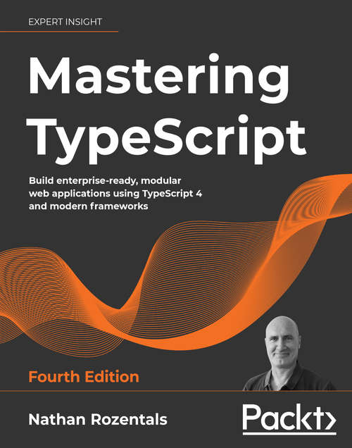 Book cover of Mastering TypeScript: Build enterprise-ready, modular web applications using TypeScript 4 and modern frameworks, 4th Edition (3)