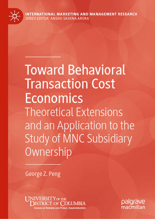 Toward Behavioral Transaction Cost Economics: Theoretical Extensions and an Application to the Study of MNC Subsidiary Ownership (International Marketing and Management Research)