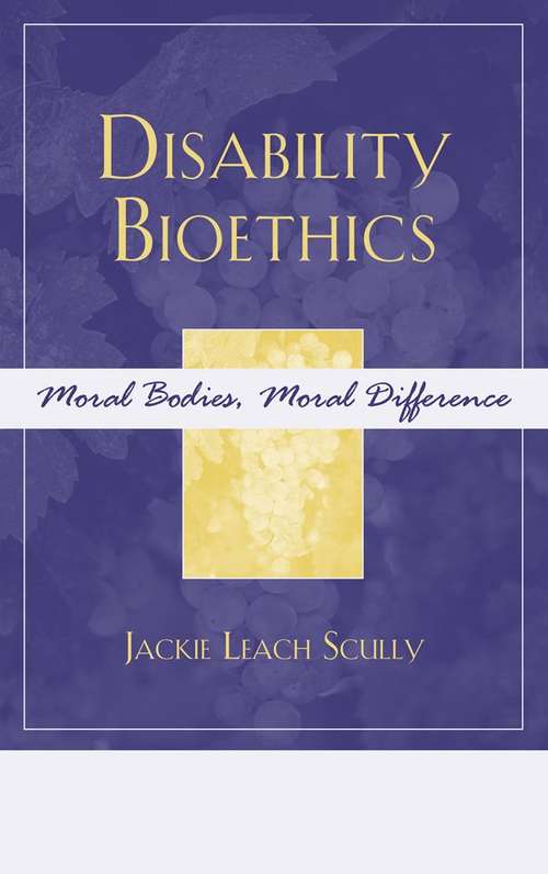 Disability Bioethics: Moral Bodies, Moral Difference
