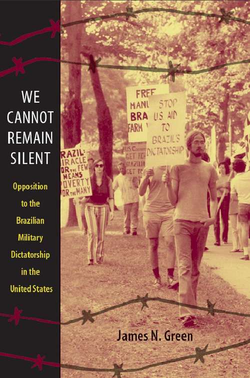 Book cover of We Cannot Remain Silent: Opposition to the Brazilian Military Dictatorship in the United States