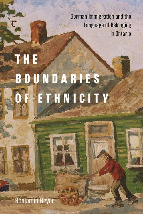 Book cover of The Boundaries of Ethnicity: German Immigration and the Language of Belonging in Ontario (McGill-Queen's Studies in Ethnic History)