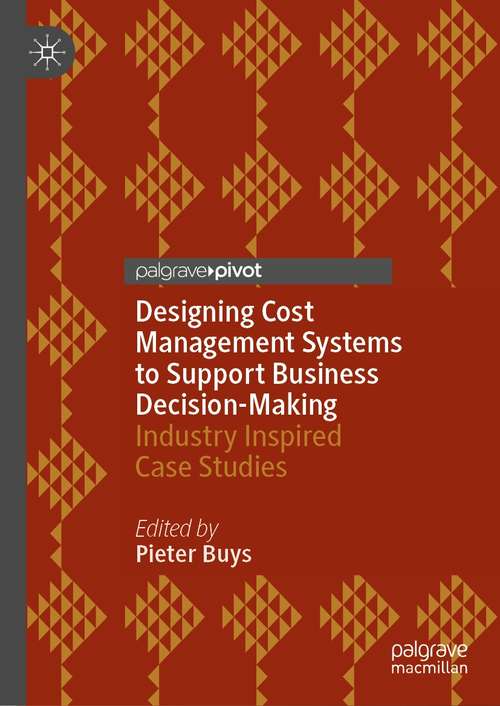 Designing Cost Management Systems to Support Business Decision-Making: Industry Inspired Case Studies