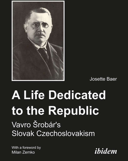 Book cover of A Life Dedicated to the Republic: Vavro Srobár's Slovak Czechoslovakism